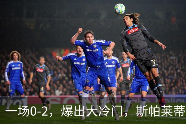 一场0-2，爆出大冷门，斯帕莱蒂不敢相信，6亿欧豪阵也没用
