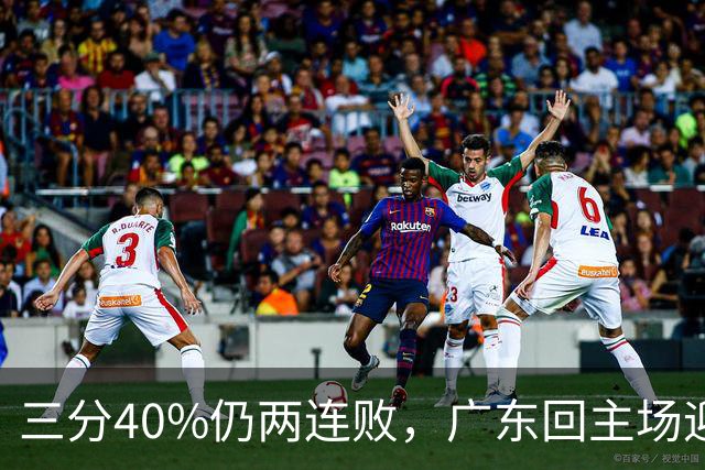 三分40%仍两连败，广东回主场迎战两连胜广厦，这次能止跌？
