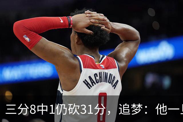 三分8中1仍砍31分，追梦：他一旦投进就能统治比赛