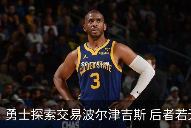 勇士探索交易波尔津吉斯 后者若无法康复可能退役