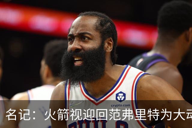 名记：火箭视迎回范弗里特为大动作 预计赛季中他们不会有大交易