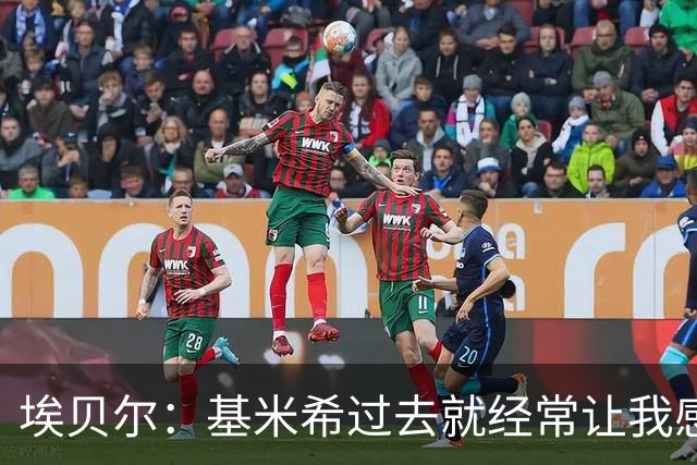 埃贝尔：基米希过去就经常让我感到钦佩，今天他让我肃然起敬