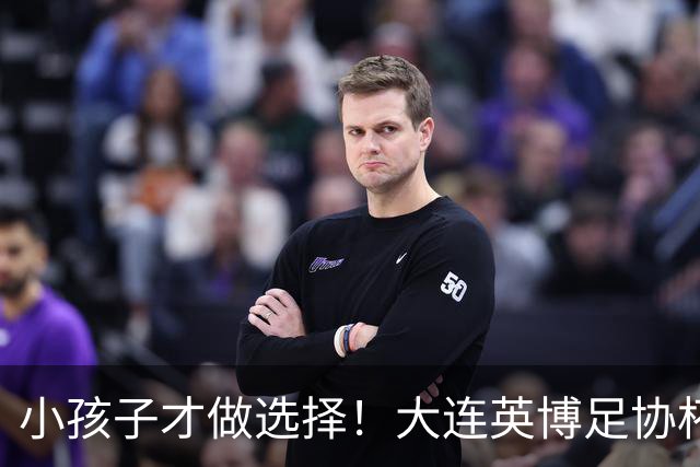 小孩子才做选择！大连英博足协杯不放弃 全力冲击赛季双冠王