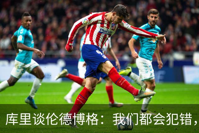 库里谈伦德博格：我们都会犯错，但我喜欢他的能量