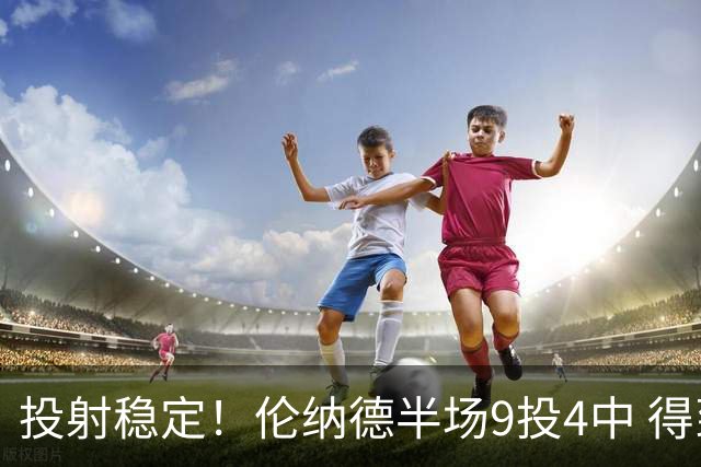 投射稳定！伦纳德半场9投4中 得到9分2篮板1助攻1抢断