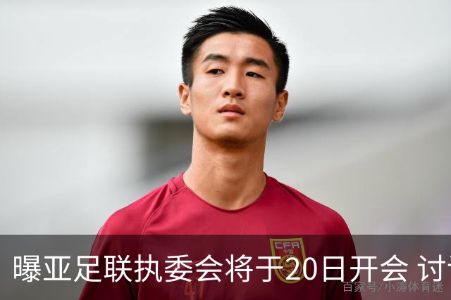曝亚足联执委会将于20日开会 讨论亚洲杯延期事宜