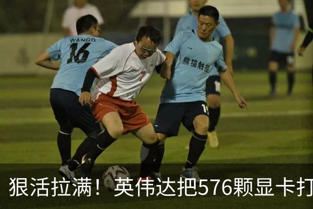 狠活拉满！英伟达把576颗显卡打包成一块：要造全球最强单体巨型GPU