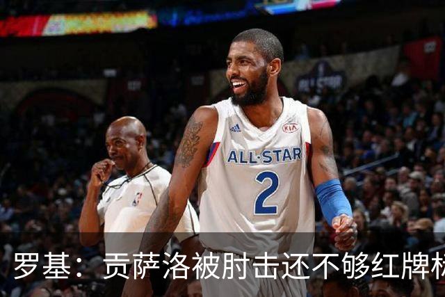 罗基：贡萨洛被肘击还不够红牌标准，但这个动作对球员有危险