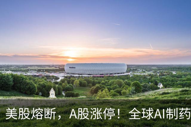 美股熔断，A股涨停！全球AI制药一夜起飞