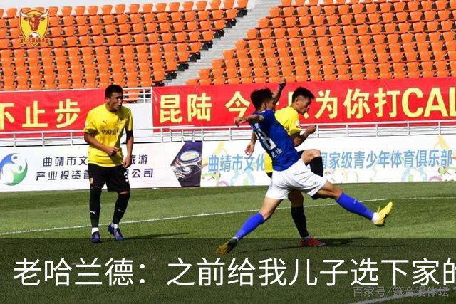 老哈兰德：之前给我儿子选下家的首要标准是谁需要9号位球员