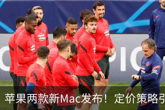 苹果两款新Mac发布！定价策略引热议，买前必看