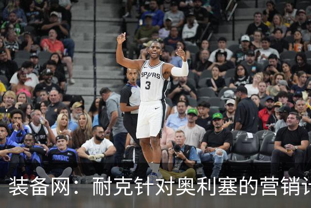 装备网：耐克针对奥利塞的营销计划，将突出其场内外的反差形象