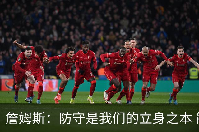 詹姆斯：防守是我们的立身之本 能防住对手就始终有机会赢球