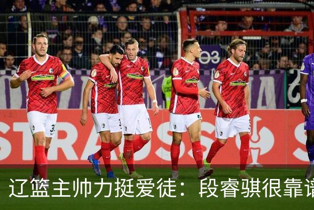 辽篮主帅力挺爱徒：段睿骐很靠谱，给他信心就能展示真正的实力