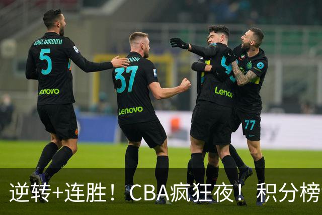 逆转+连胜！CBA疯狂夜！积分榜乱了：上海登顶，四队仅差1分