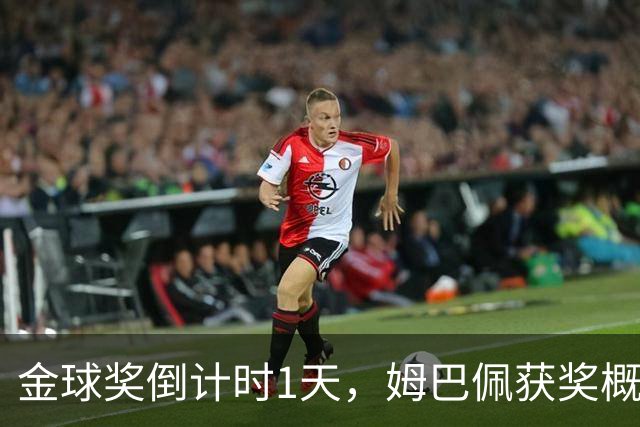 金球奖倒计时1天，姆巴佩获奖概率升至第2，皇马坚信他将笑到最后