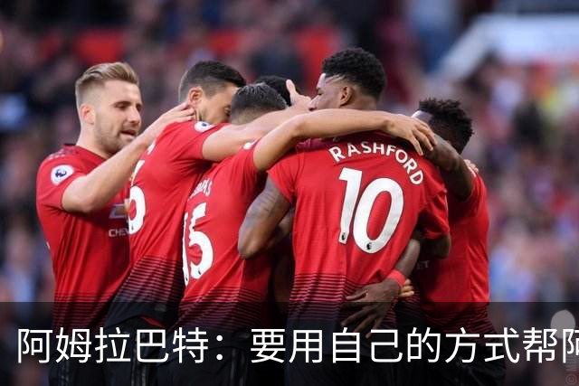 阿姆拉巴特：要用自己的方式帮阿贾克斯夺冠