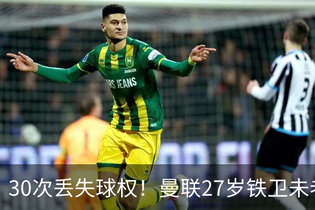 30次丢失球权！曼联27岁铁卫未老先衰 辜负卡里克信任