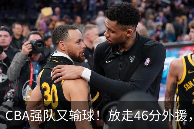 CBA强队又输球！放走46分外援，新外援全场仅1分，难怪输给辽浙京